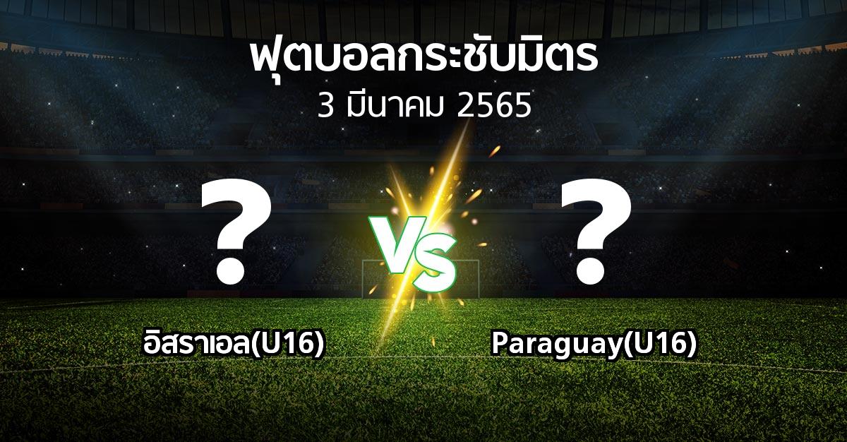 โปรแกรมบอล : อิสราเอล(U16) vs Paraguay(U16) (ฟุตบอลกระชับมิตร)