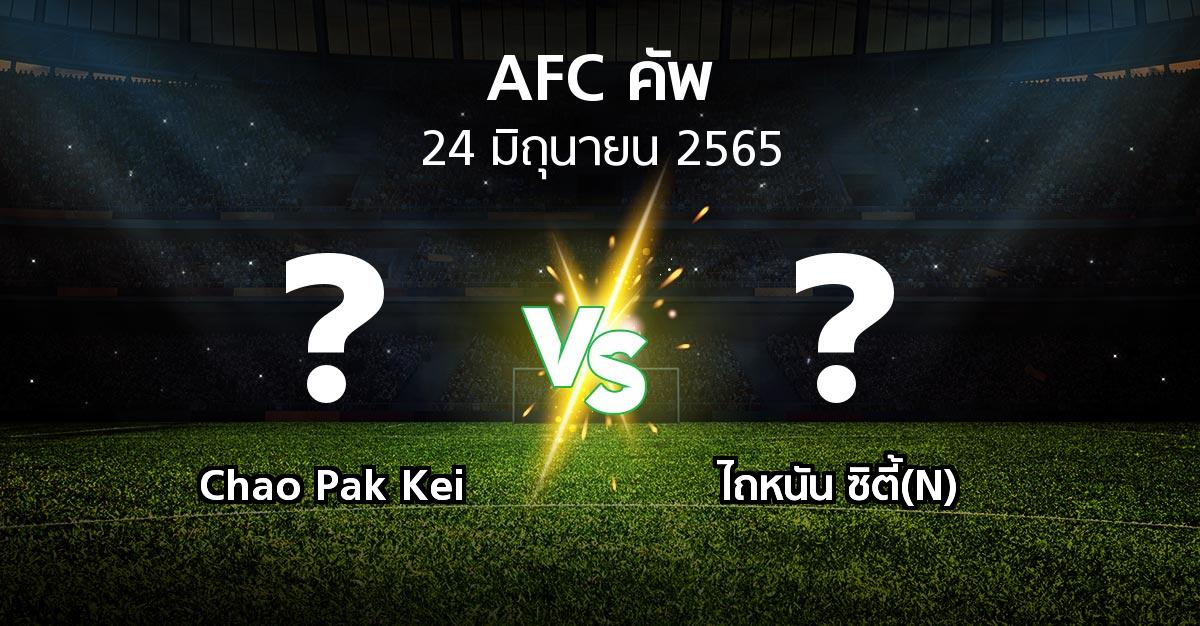 โปรแกรมบอล : Chao Pak Kei vs ไถหนัน ซิตี้(N) (เอเอฟซีคัพ 2022)