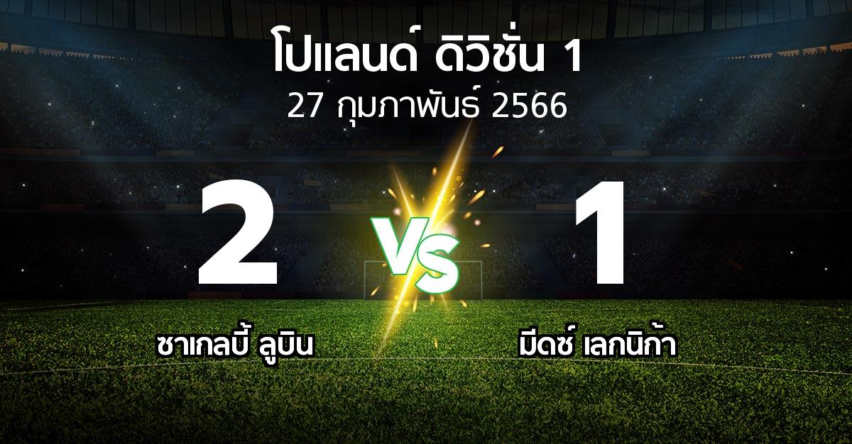 ผลบอล : ซาเกลบี้ ลูบิน vs มีดซ์ เลกนิก้า (โปแลนด์-ดิวิชั่น-1 2022-2023)