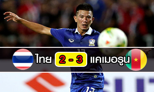 ทีมชาติไทย นำก่อน 2-0 แต่สุดท้ายโดน แคเมอรูน ยิงแซง 3-2