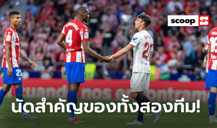 เซบีย่า VS แอตเลติโก้ มาดริด : บิ๊กแมตช์ที่เดิมพันด้วยชัยชนะเพื่อกลับสู่หัวตาราง