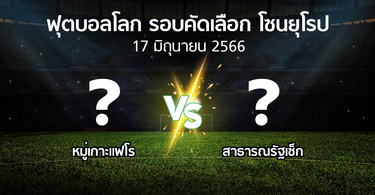 โปรแกรมบอล : หมู่เกาะแฟโร vs สาธารณรัฐเช็ก (ฟุตบอลโลก-รอบคัดเลือก-โซนยุโรป 2023-2024)