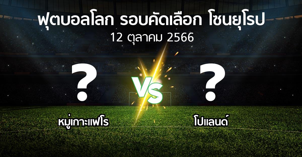 โปรแกรมบอล : หมู่เกาะแฟโร vs โปแลนด์ (ฟุตบอลโลก-รอบคัดเลือก-โซนยุโรป 2023-2024)