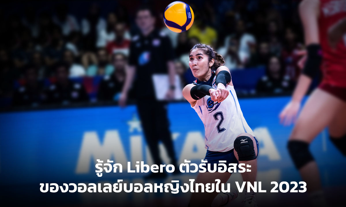 รู้จัก Libero ตัวรับอิสระของวอลเลย์บอลหญิงไทยใน VNL 2023