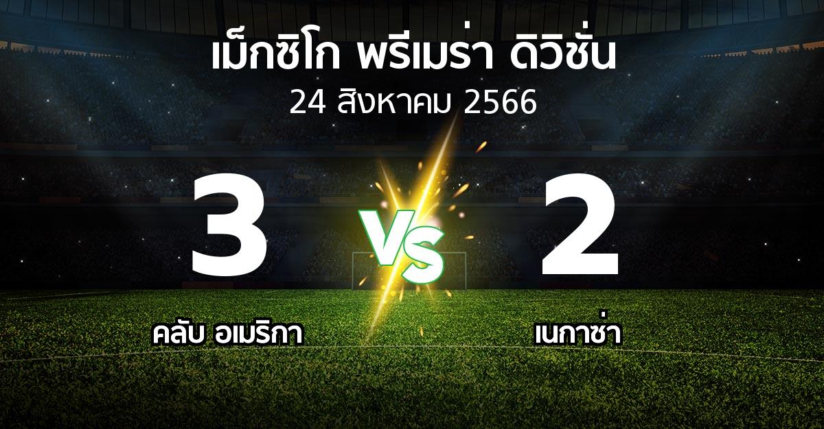 ผลบอล : คลับ อเมริกา vs เนกาซ่า (เม็กซิโก-พรีเมร่า-ดิวิชั่น 2023-2024)