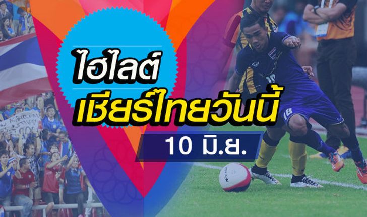 ไฮไลต์เชียร์นักกีฬาไทยประจำวันพุธ ที่ 10 มิ.ย.