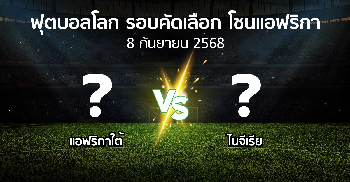 โปรแกรมบอล : แอฟริกาใต้ vs ไนจีเรีย (ฟุตบอลโลก-รอบคัดเลือก-โซนแอฟริกา 2023-2025)