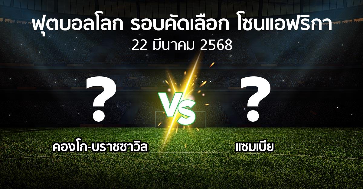 โปรแกรมบอล : คองโก-บราซซาวิล vs แซมเบีย (ฟุตบอลโลก-รอบคัดเลือก-โซนแอฟริกา 2023-2025)