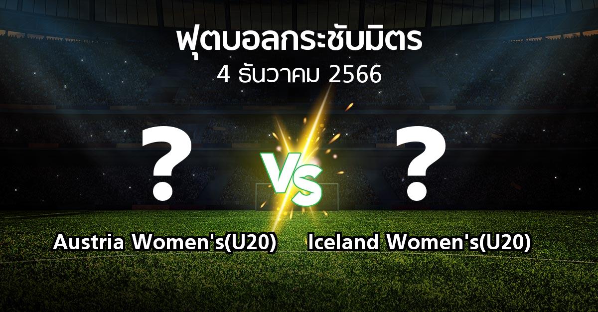 โปรแกรมบอล : Austria Women's(U20) vs Iceland Women's(U20) (ฟุตบอลกระชับมิตร)