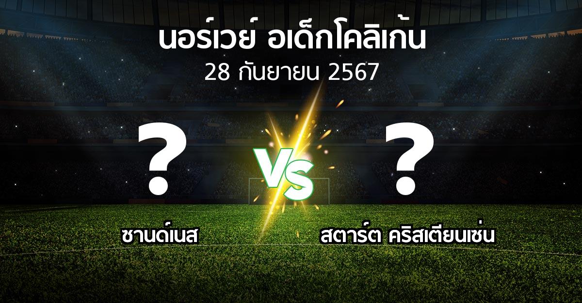 โปรแกรมบอล : ซานด์เนส vs สตาร์ต คริสเตียนเซ่น (นอร์เวย์-อเด็กโคลิเก้น 2024)