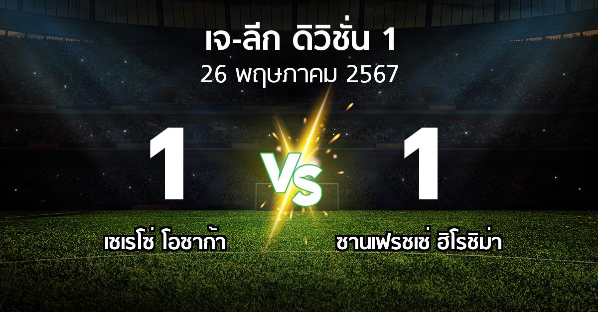 ผลบอล : เซเรโซ่ โอซาก้า vs ซานเฟรชเซ่ ฮิโรชิม่า (เจ-ลีก ดิวิชั่น 1 2024)