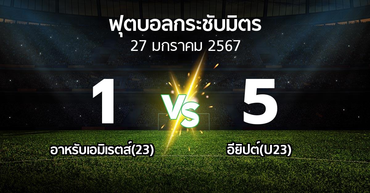 ผลบอล : อาหรับเอมิเรตส์(23) vs อียิปต์(U23) (ฟุตบอลกระชับมิตร)