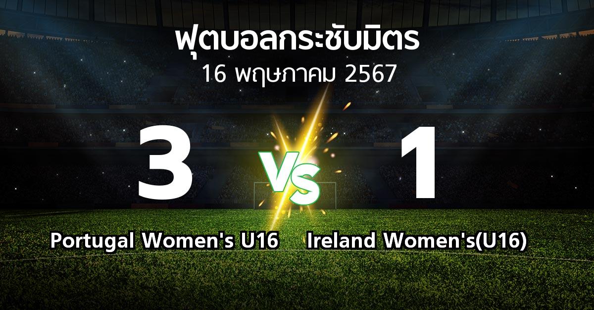 โปรแกรมบอล : Portugal Women's U16 vs Ireland Women's(U16) (ฟุตบอลกระชับมิตร)