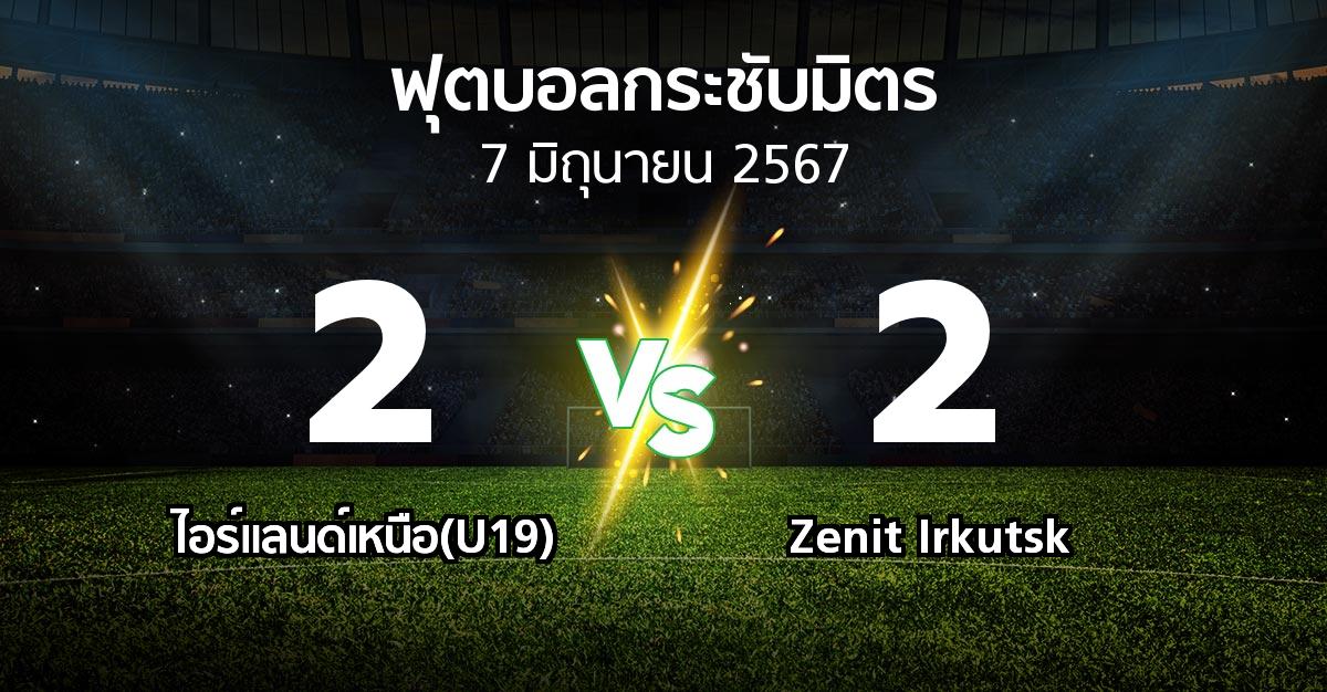 โปรแกรมบอล : ไอร์แลนด์เหนือ(U19) vs Zenit Irkutsk (ฟุตบอลกระชับมิตร)