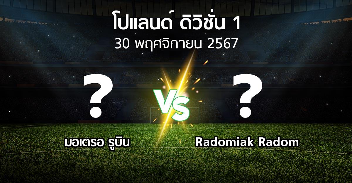 โปรแกรมบอล : มอเตรอ รูบิน vs Radomiak Radom (โปแลนด์-ดิวิชั่น-1 2024-2025)