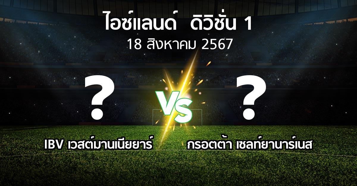 โปรแกรมบอล : IBV เวสต์มานเนียยาร์ vs กรอตต้า เซลท์ยานาร์เนส (ไอซ์แลนด์-ดิวิชั่น-1 2024)