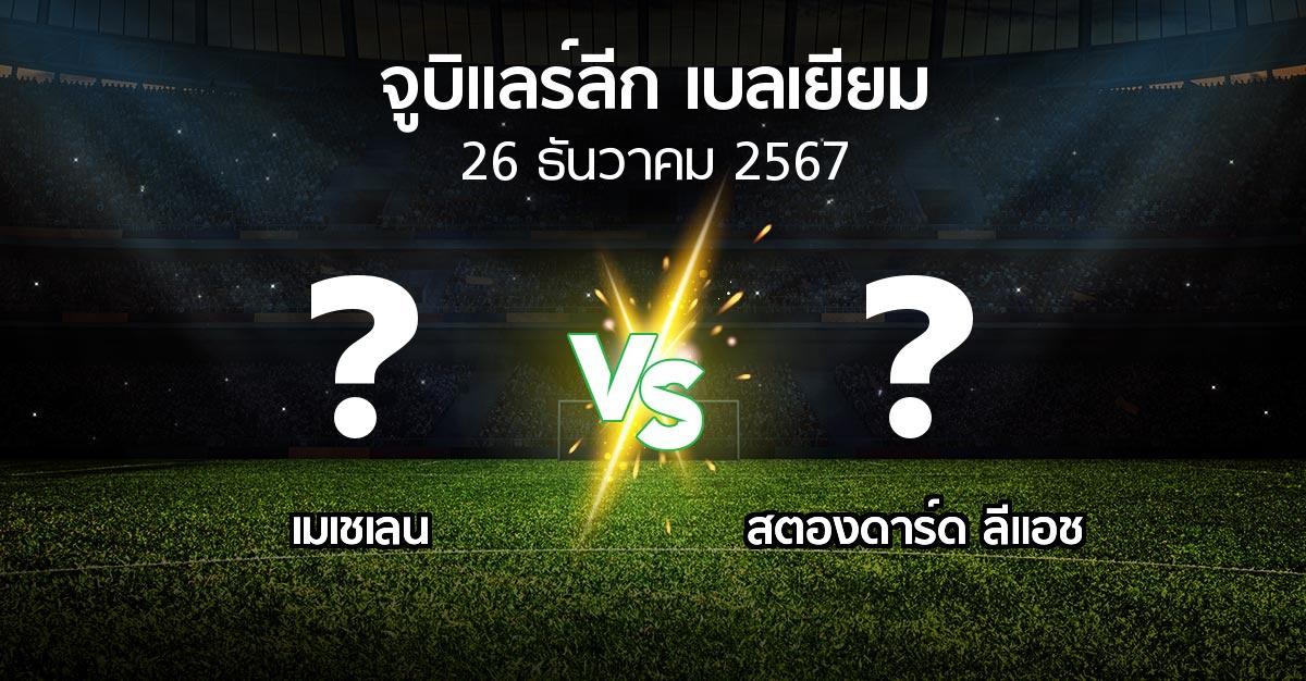 โปรแกรมบอล : เมเชเลน vs สตองดาร์ด ลีแอช (จูบิแลร์ลีก เบลเยียม 2024-2025)