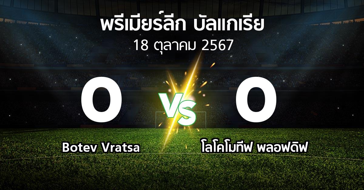 ผลบอล : Botev Vratsa vs โลโคโมทีฟ พลอฟดิฟ (พรีเมียร์ลีก-บัลแกเรีย 2024-2025)