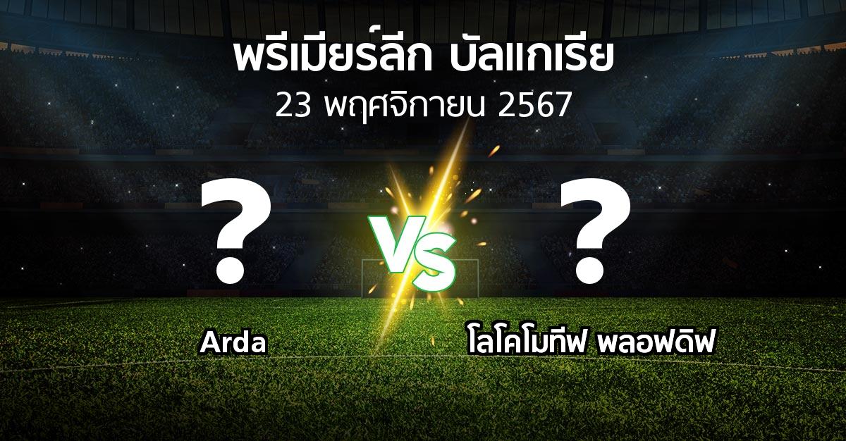 โปรแกรมบอล : Arda vs โลโคโมทีฟ พลอฟดิฟ (พรีเมียร์ลีก-บัลแกเรีย 2024-2025)