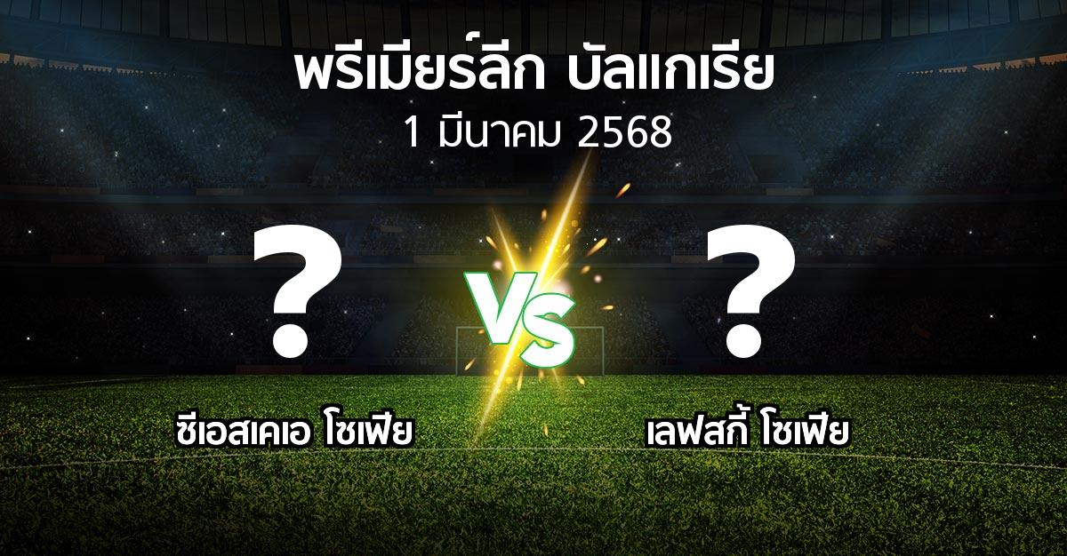 โปรแกรมบอล : ซีเอสเคเอ โซเฟีย vs เลฟสกี้ โซเฟีย (พรีเมียร์ลีก-บัลแกเรีย 2024-2025)