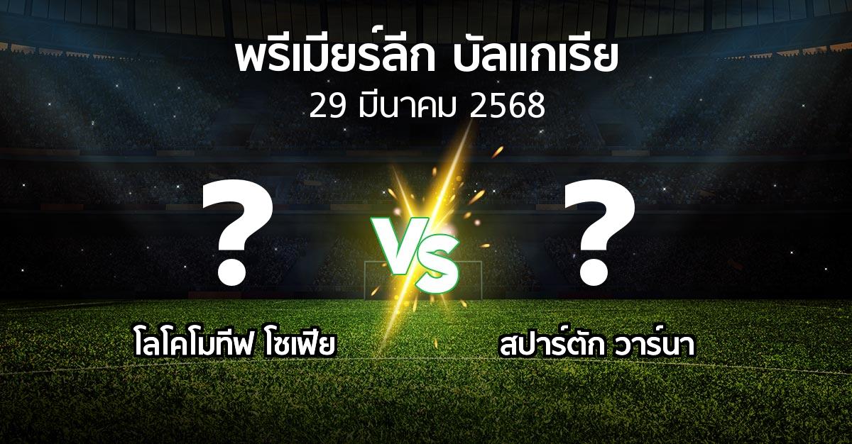 โปรแกรมบอล : โลโคโมทีฟ โซเฟีย vs สปาร์ตัก วาร์นา (พรีเมียร์ลีก-บัลแกเรีย 2024-2025)