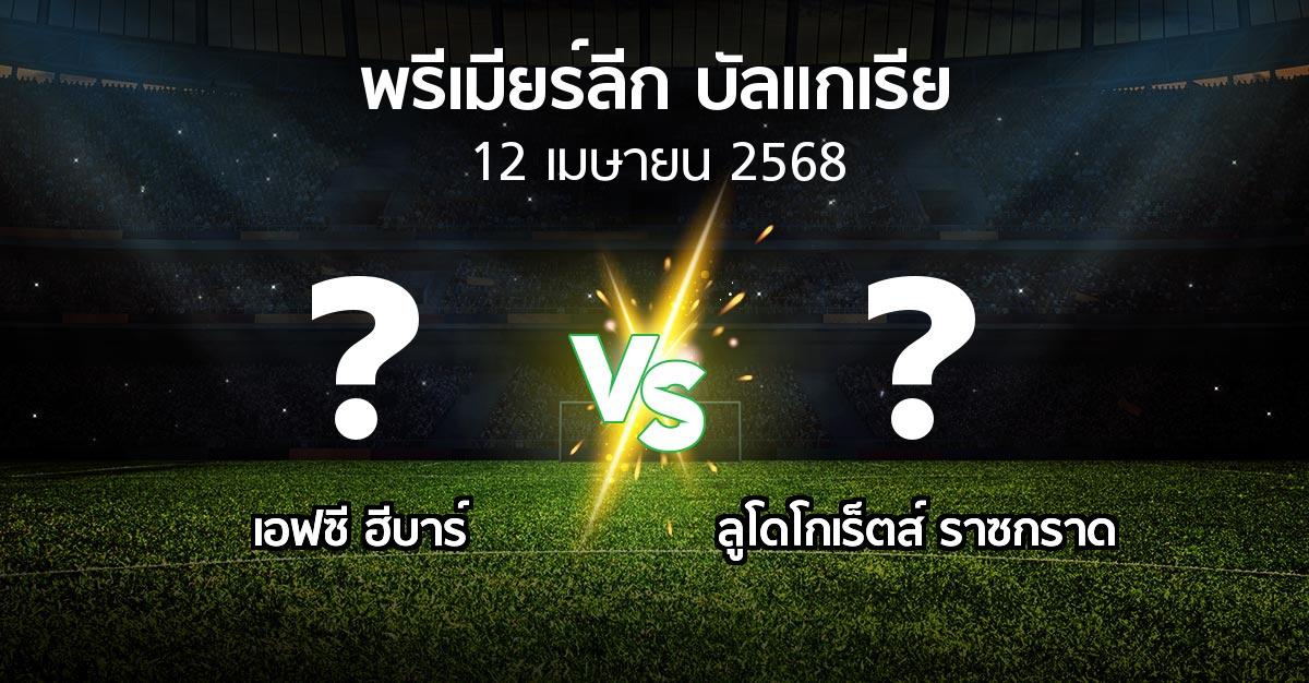 โปรแกรมบอล : เอฟซี ฮีบาร์ vs ลูโดโกเร็ตส์ (พรีเมียร์ลีก-บัลแกเรีย 2024-2025)