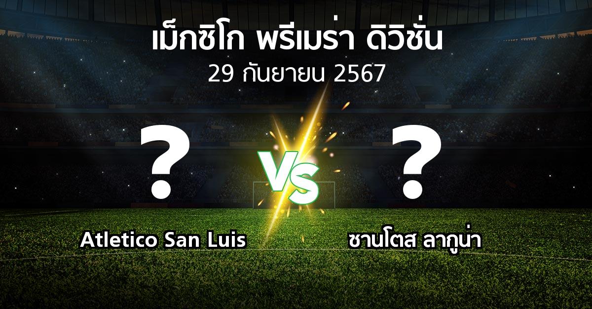 โปรแกรมบอล : Atletico San Luis vs ซานโตส ลากูน่า (เม็กซิโก-พรีเมร่า-ดิวิชั่น 2024-2025)