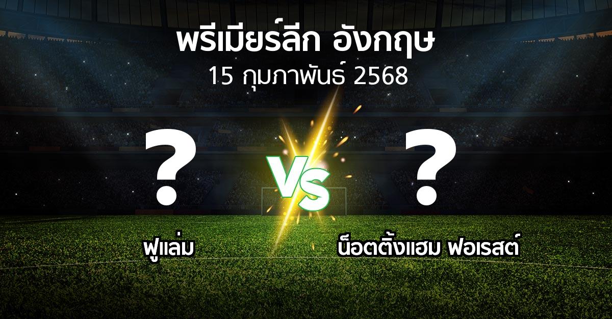 โปรแกรมบอล : ฟูแล่ม vs น็อตติ้งแฮม ฟอเรสต์ (พรีเมียร์ลีก 2024-2025)