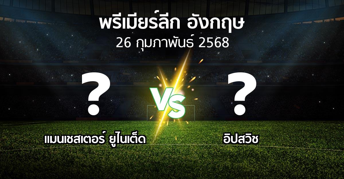 โปรแกรมบอล : แมนฯ ยูไนเต็ด vs อิปสวิช (พรีเมียร์ลีก 2024-2025)