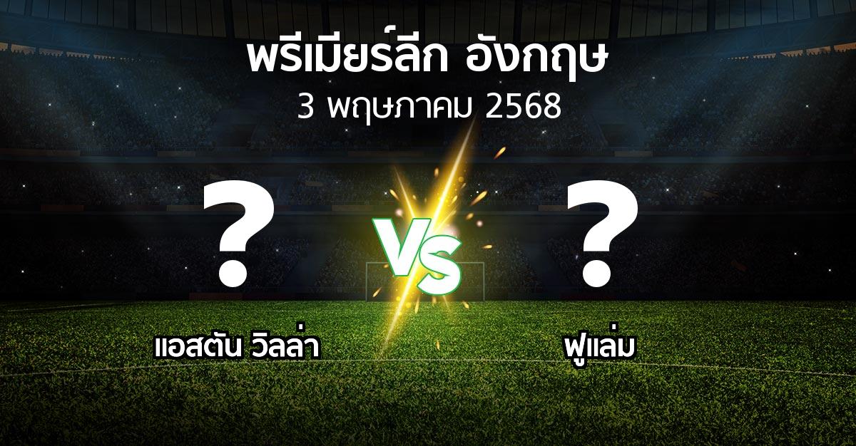 โปรแกรมบอล : แอสตัน วิลล่า vs ฟูแล่ม (พรีเมียร์ลีก 2024-2025)