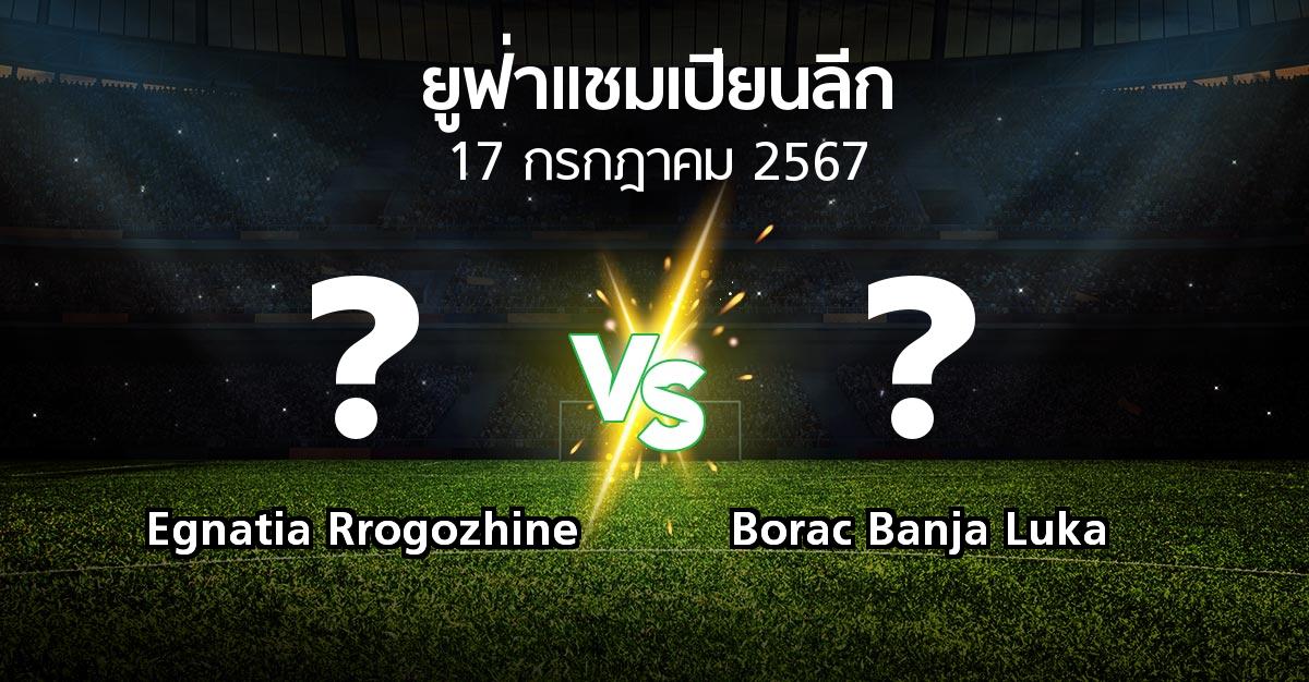 โปรแกรมบอล : Egnatia Rrogozhine vs Borac Banja Luka (ยูฟ่า แชมเปียนส์ลีก 2024-2025)