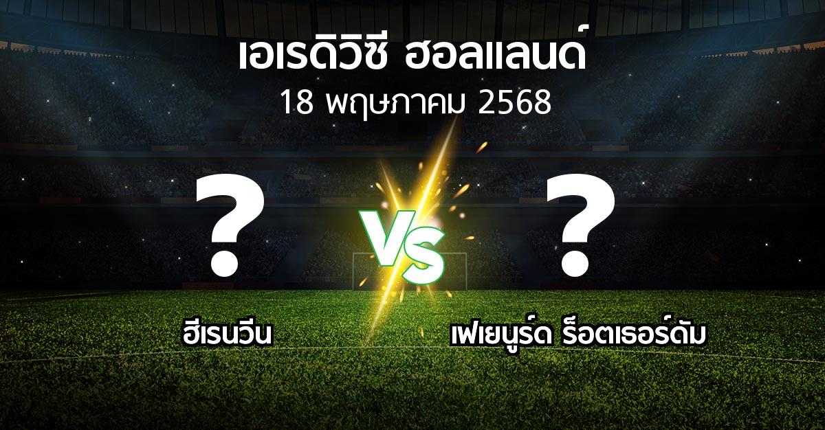 โปรแกรมบอล : ฮีเรนวีน vs เฟเยนูร์ด ร็อตเธอร์ดัม (เอเรดิวิซี่ ฮอลแลนด์ 2024-2025)