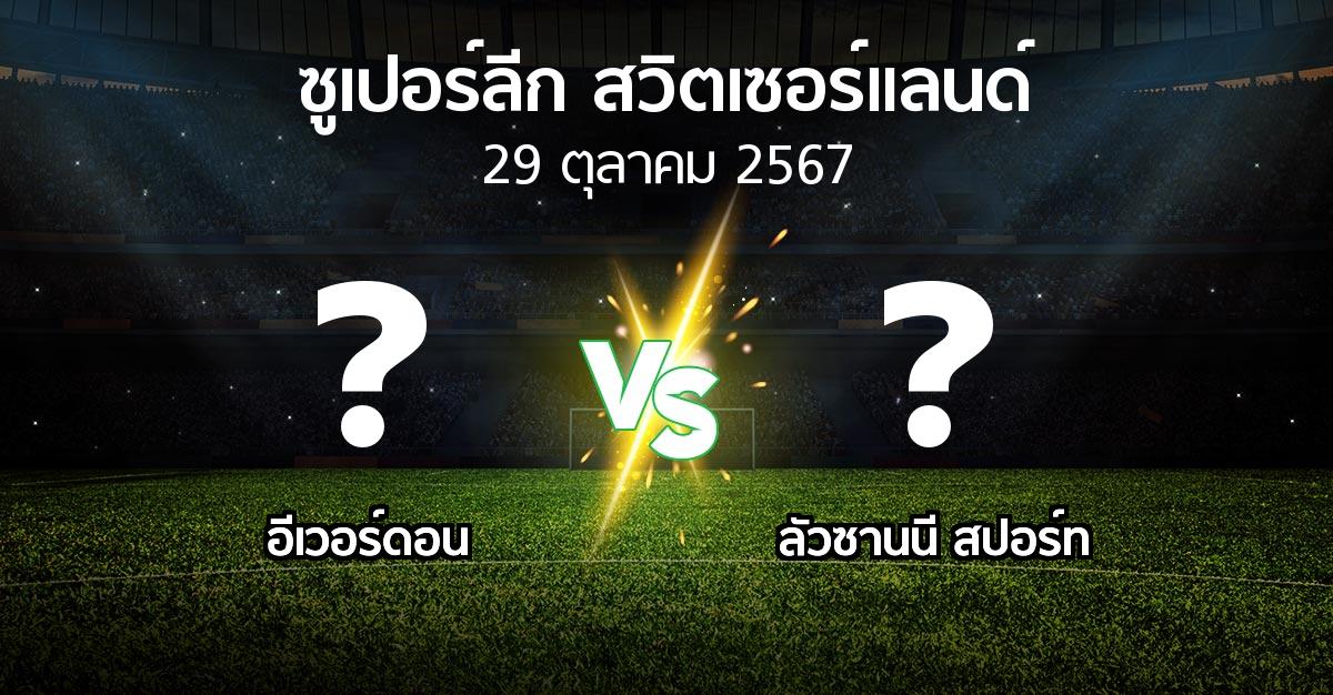 โปรแกรมบอล : อีเวอร์ดอน vs ลัวซานนี สปอร์ท (ซูเปอร์ลีก-สวิตเซอร์แลนด์ 2024-2025)