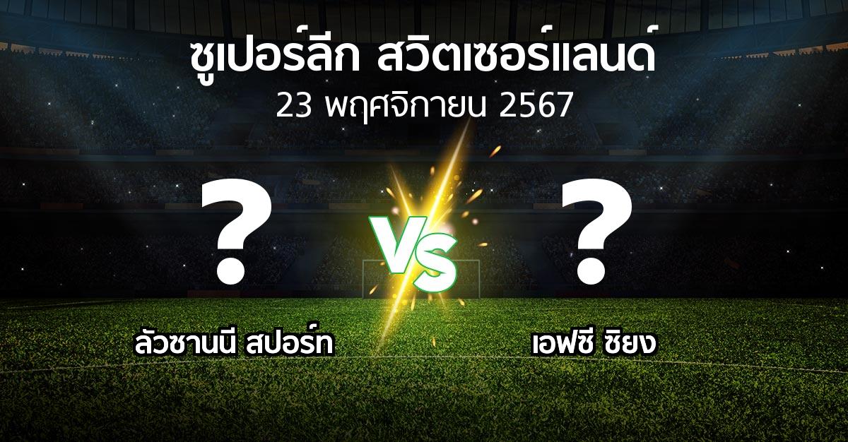 โปรแกรมบอล : ลัวซานนี สปอร์ท vs เอฟซี ซิยง (ซูเปอร์ลีก-สวิตเซอร์แลนด์ 2024-2025)