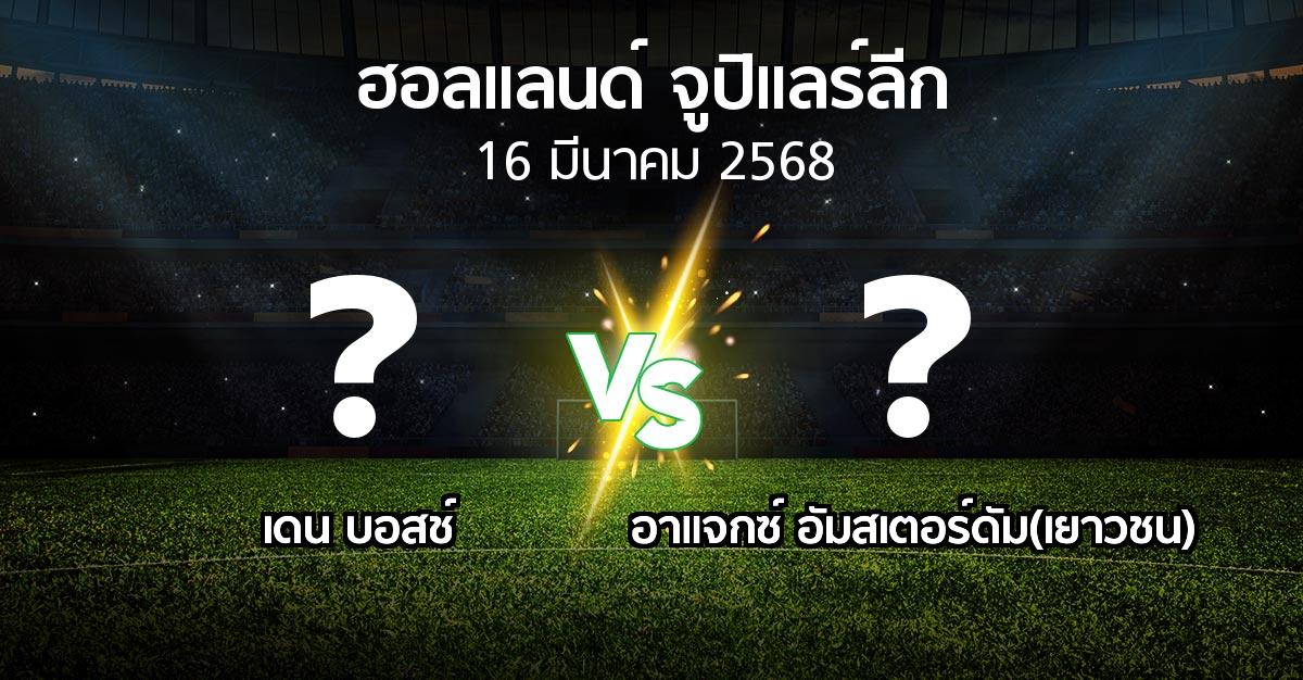 โปรแกรมบอล : เดน บอสช์ vs อาแจกซ์ อัมสเตอร์ดัม(เยาวชน) (ฮอลแลนด์-จูปิแลร์ลีก 2024-2025)