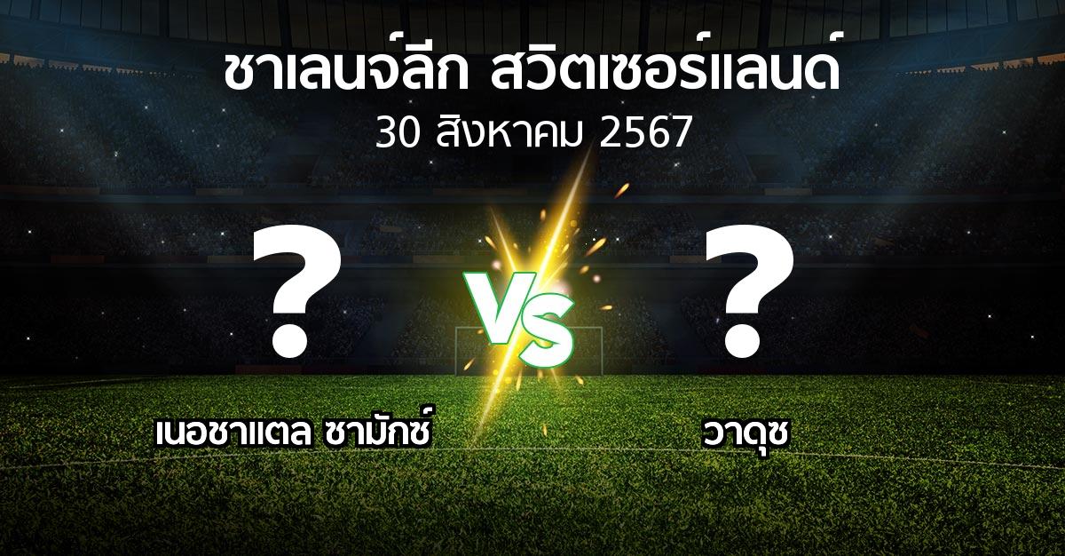 ผลบอล : เนอชาแตล ซามักซ์ vs วาดุซ (ชาเลนจ์-ลีก-สวิตเซอร์แลนด์ 2024-2025)