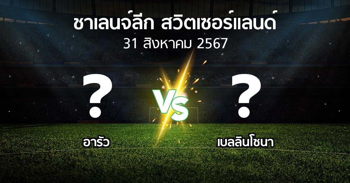 โปรแกรมบอล : อารัว vs เบลลินโซนา (ชาเลนจ์-ลีก-สวิตเซอร์แลนด์ 2024-2025)