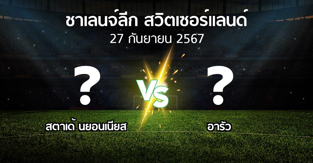 โปรแกรมบอล : สตาเด้ นยอนเนียส vs อารัว (ชาเลนจ์-ลีก-สวิตเซอร์แลนด์ 2024-2025)