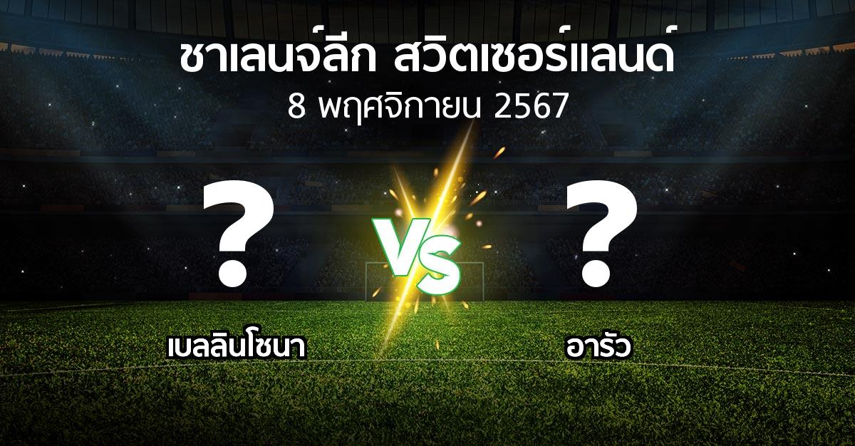 โปรแกรมบอล : เบลลินโซนา vs อารัว (ชาเลนจ์-ลีก-สวิตเซอร์แลนด์ 2024-2025)