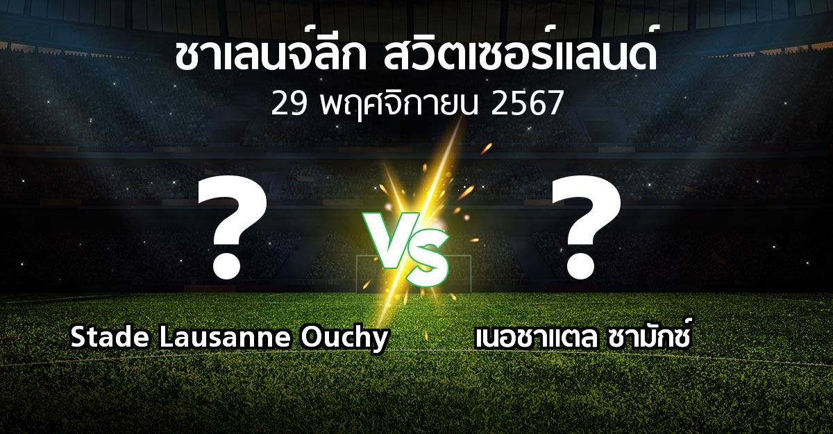 โปรแกรมบอล : Stade Lausanne Ouchy vs เนอชาแตล ซามักซ์ (ชาเลนจ์-ลีก-สวิตเซอร์แลนด์ 2024-2025)