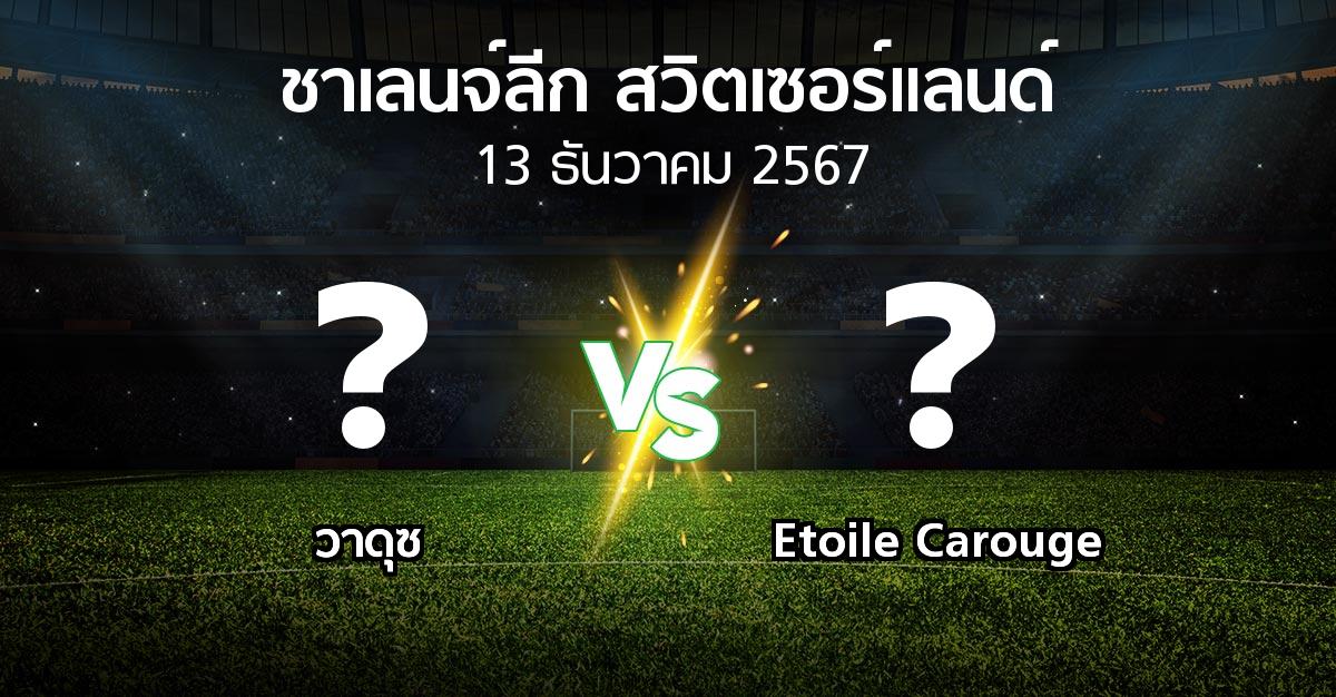 โปรแกรมบอล : วาดุซ vs Etoile Carouge (ชาเลนจ์-ลีก-สวิตเซอร์แลนด์ 2024-2025)