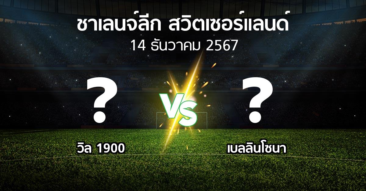 โปรแกรมบอล : วิล 1900 vs เบลลินโซนา (ชาเลนจ์-ลีก-สวิตเซอร์แลนด์ 2024-2025)