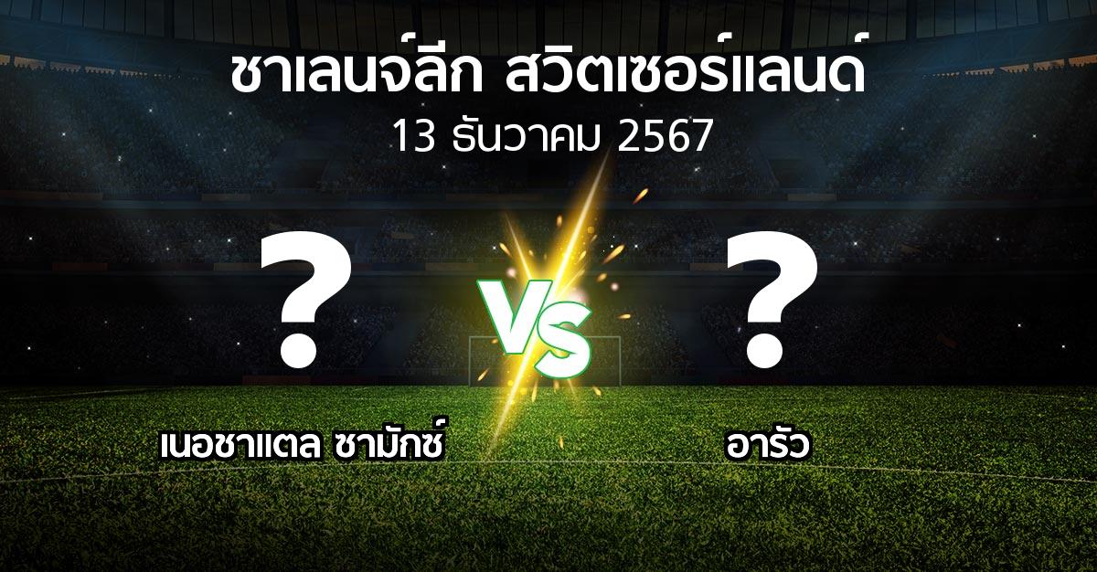 โปรแกรมบอล : เนอชาแตล ซามักซ์ vs อารัว (ชาเลนจ์-ลีก-สวิตเซอร์แลนด์ 2024-2025)