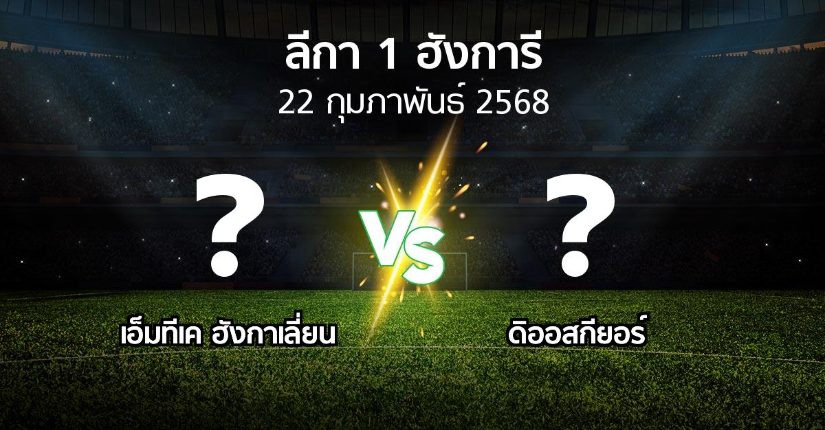 โปรแกรมบอล : เอ็มทีเค ฮังกาเลี่ยน vs ดิออสกียอร์ (ลีกา-1-ฮังการี 2024-2025)