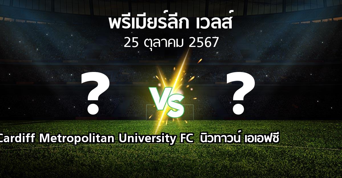 โปรแกรมบอล : Cardiff Metropolitan University FC vs นิวทาวน์ เอเอฟซี (พรีเมียร์ลีก-เวลส์ 2024-2025)