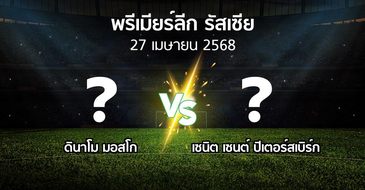 โปรแกรมบอล : ดินาโม vs เซนิต เซนต์ ปีเตอร์สเบิร์ก (พรีเมียร์ลีก รัสเซีย  2024-2025)