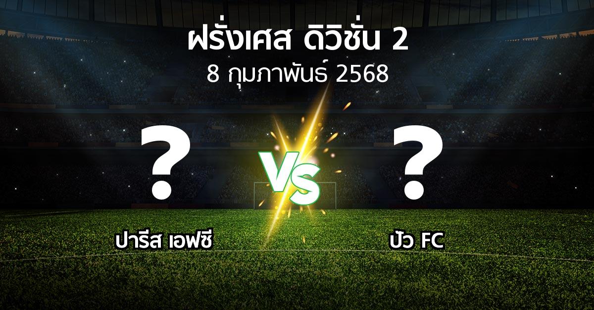 โปรแกรมบอล : ปารีส เอฟซี vs ปัว FC (ฝรั่งเศส-ดิวิชั่น-2 2024-2025)