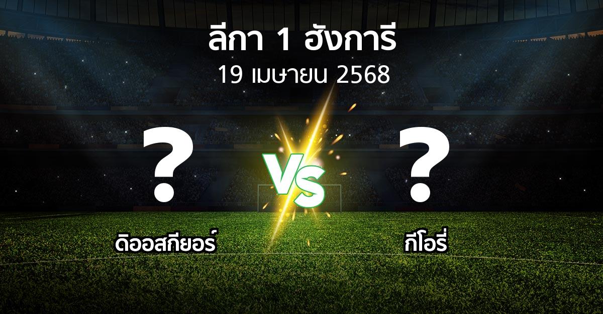 โปรแกรมบอล : ดิออสกียอร์ vs กีโอรี่ (ลีกา-1-ฮังการี 2024-2025)