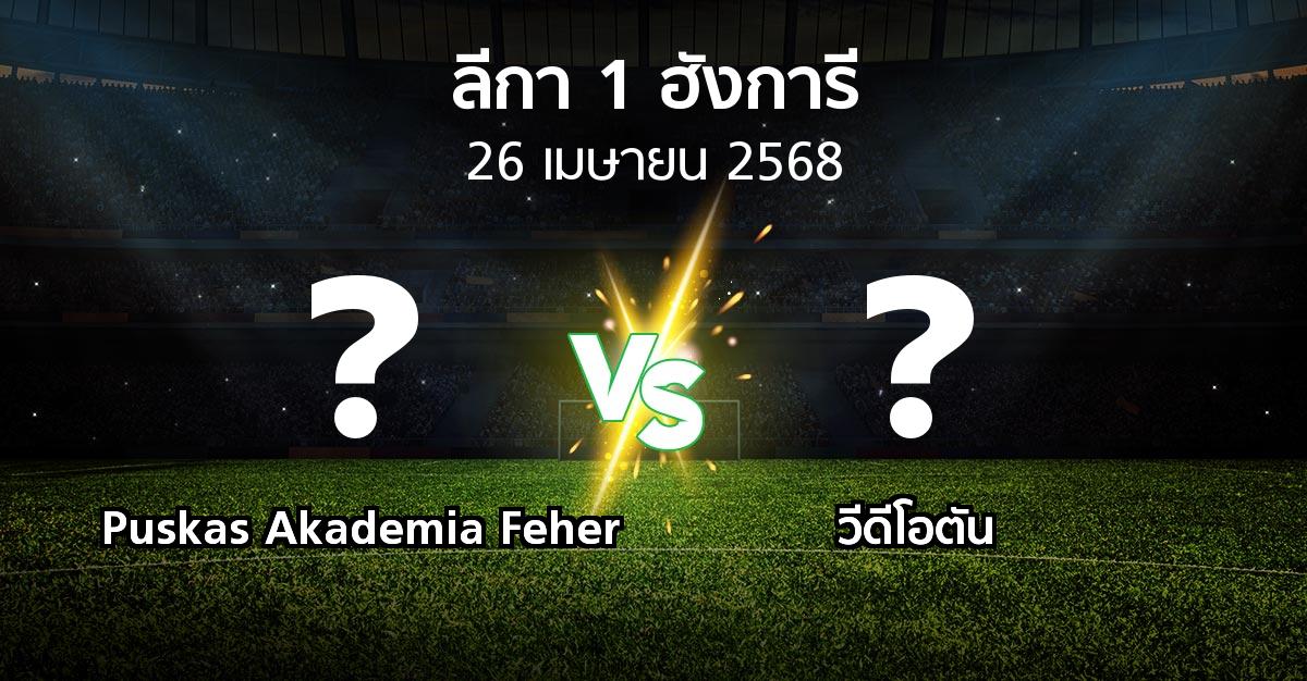 โปรแกรมบอล : Puskas Akademia Feher vs วีดีโอตัน (ลีกา-1-ฮังการี 2024-2025)