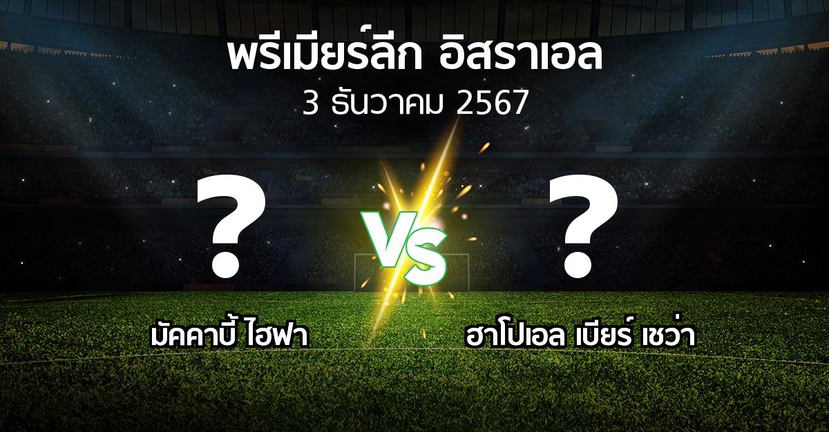 โปรแกรมบอล : มัคคาบี้ ไฮฟา vs ฮาโปเอล เบียร์ เชว่า (พรีเมียร์ลีก-อิสราเอล 2024-2025)